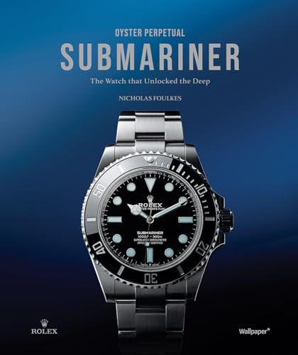 Ｏｙｓｔｅｒ　Ｐｅｒｐｅｔｕａｌ　Ｓｕｂｍａｒｉｎｅｒ：　Ｔ Oyster Perpetual Submariner: The Watch that Unlocked the Deep